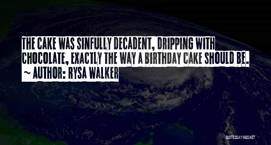 Rysa Walker Quotes: The Cake Was Sinfully Decadent, Dripping With Chocolate, Exactly The Way A Birthday Cake Should Be.