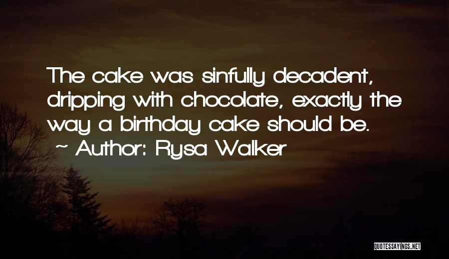 Rysa Walker Quotes: The Cake Was Sinfully Decadent, Dripping With Chocolate, Exactly The Way A Birthday Cake Should Be.