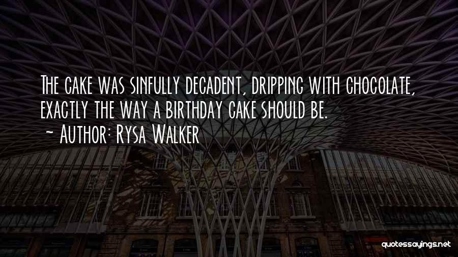 Rysa Walker Quotes: The Cake Was Sinfully Decadent, Dripping With Chocolate, Exactly The Way A Birthday Cake Should Be.