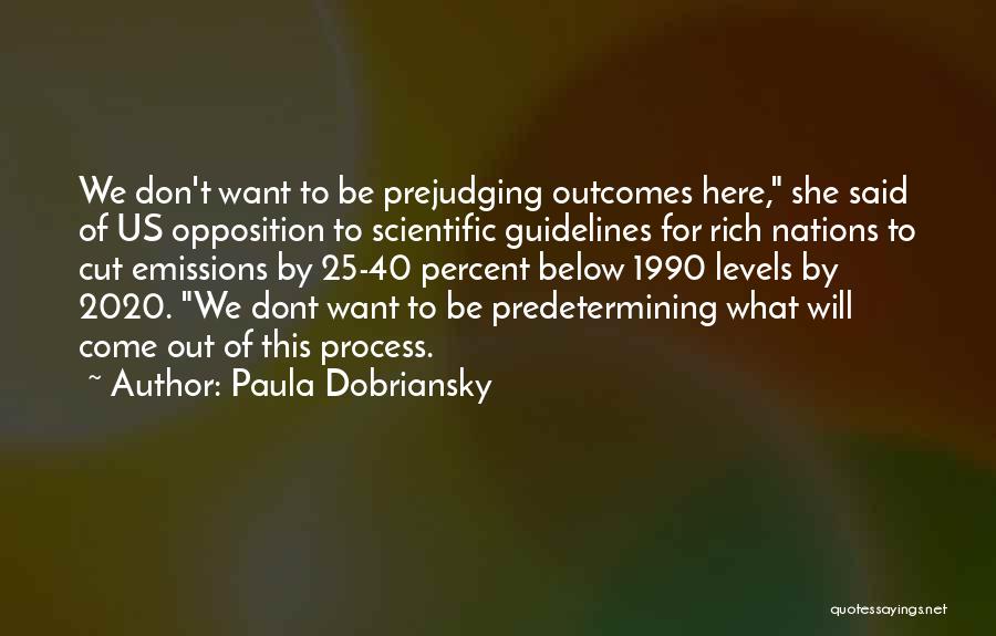 Paula Dobriansky Quotes: We Don't Want To Be Prejudging Outcomes Here, She Said Of Us Opposition To Scientific Guidelines For Rich Nations To