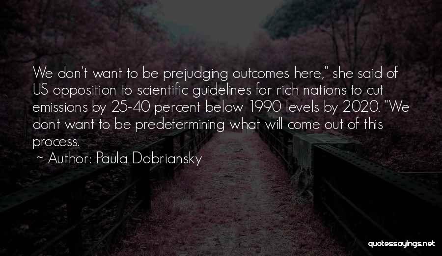 Paula Dobriansky Quotes: We Don't Want To Be Prejudging Outcomes Here, She Said Of Us Opposition To Scientific Guidelines For Rich Nations To