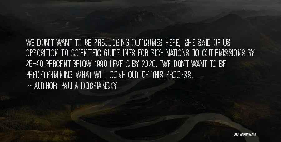 Paula Dobriansky Quotes: We Don't Want To Be Prejudging Outcomes Here, She Said Of Us Opposition To Scientific Guidelines For Rich Nations To