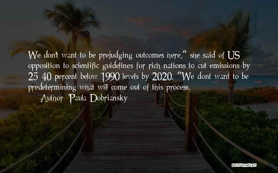 Paula Dobriansky Quotes: We Don't Want To Be Prejudging Outcomes Here, She Said Of Us Opposition To Scientific Guidelines For Rich Nations To