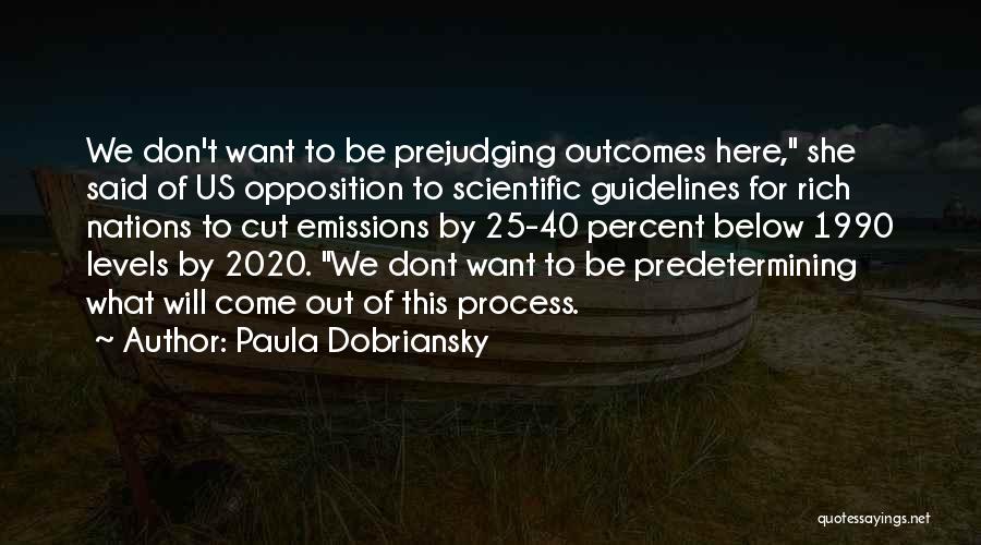 Paula Dobriansky Quotes: We Don't Want To Be Prejudging Outcomes Here, She Said Of Us Opposition To Scientific Guidelines For Rich Nations To