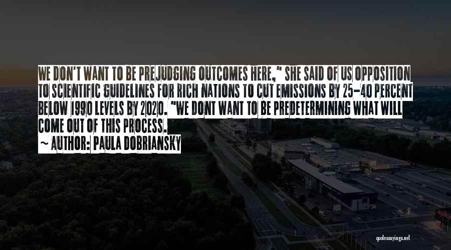 Paula Dobriansky Quotes: We Don't Want To Be Prejudging Outcomes Here, She Said Of Us Opposition To Scientific Guidelines For Rich Nations To