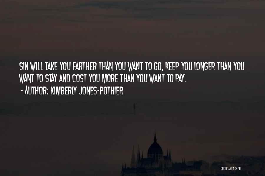 Kimberly Jones-Pothier Quotes: Sin Will Take You Farther Than You Want To Go, Keep You Longer Than You Want To Stay And Cost