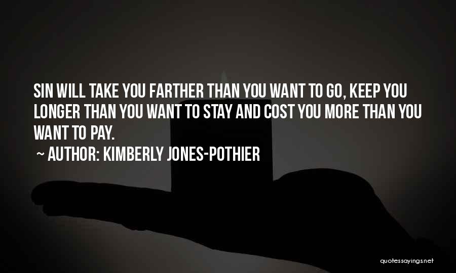 Kimberly Jones-Pothier Quotes: Sin Will Take You Farther Than You Want To Go, Keep You Longer Than You Want To Stay And Cost