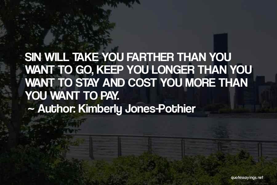 Kimberly Jones-Pothier Quotes: Sin Will Take You Farther Than You Want To Go, Keep You Longer Than You Want To Stay And Cost