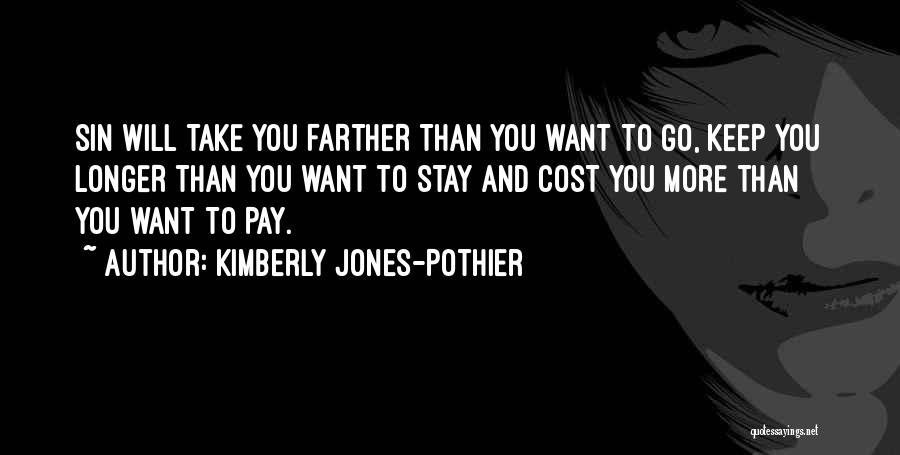 Kimberly Jones-Pothier Quotes: Sin Will Take You Farther Than You Want To Go, Keep You Longer Than You Want To Stay And Cost