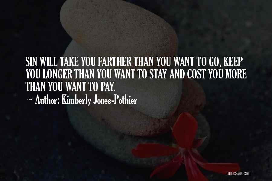 Kimberly Jones-Pothier Quotes: Sin Will Take You Farther Than You Want To Go, Keep You Longer Than You Want To Stay And Cost