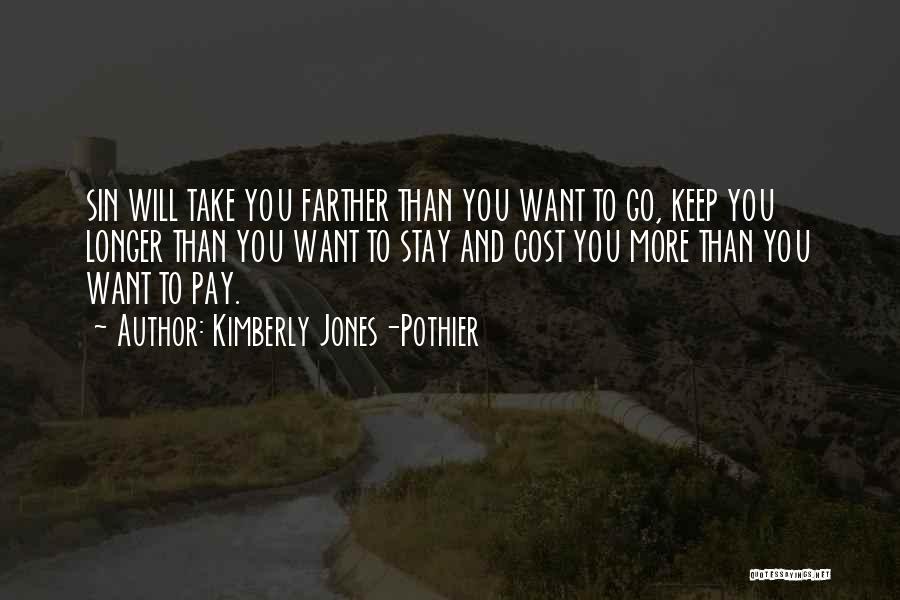 Kimberly Jones-Pothier Quotes: Sin Will Take You Farther Than You Want To Go, Keep You Longer Than You Want To Stay And Cost