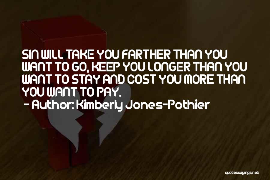 Kimberly Jones-Pothier Quotes: Sin Will Take You Farther Than You Want To Go, Keep You Longer Than You Want To Stay And Cost