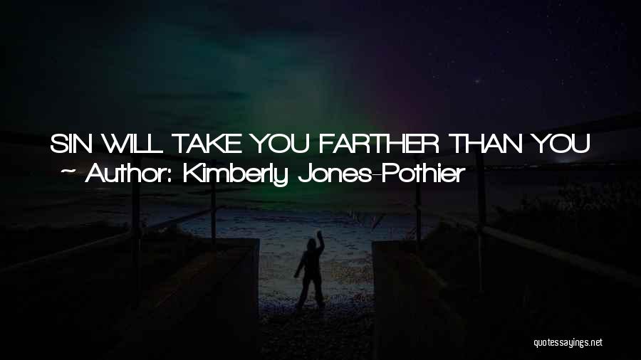 Kimberly Jones-Pothier Quotes: Sin Will Take You Farther Than You Want To Go, Keep You Longer Than You Want To Stay And Cost