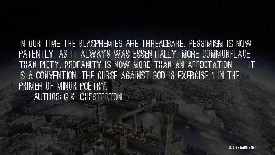G.K. Chesterton Quotes: In Our Time The Blasphemies Are Threadbare. Pessimism Is Now Patently, As It Always Was Essentially, More Commonplace Than Piety.