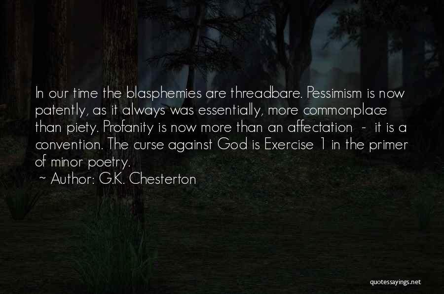 G.K. Chesterton Quotes: In Our Time The Blasphemies Are Threadbare. Pessimism Is Now Patently, As It Always Was Essentially, More Commonplace Than Piety.