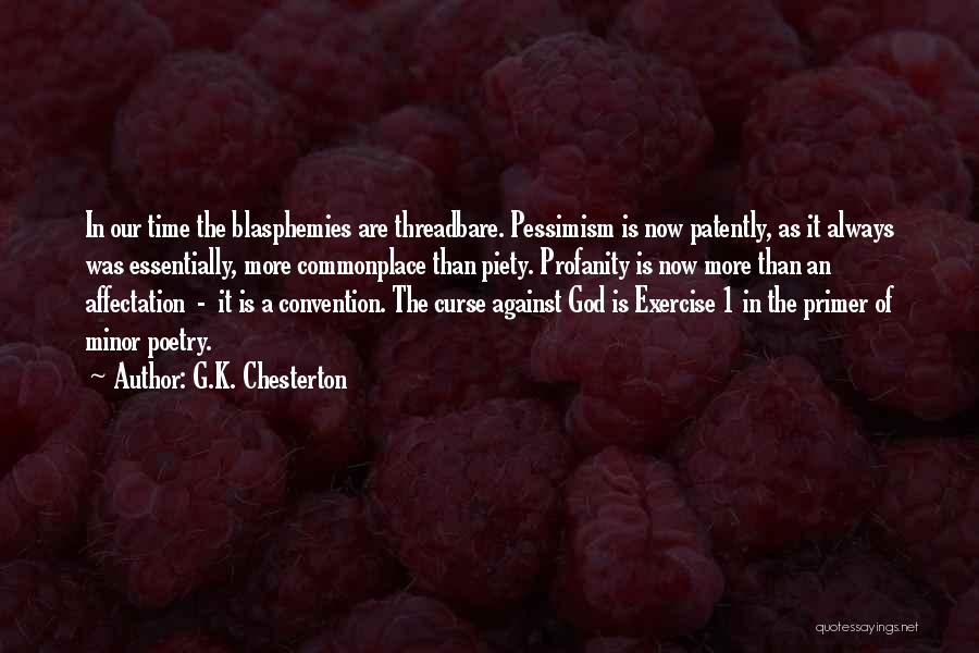 G.K. Chesterton Quotes: In Our Time The Blasphemies Are Threadbare. Pessimism Is Now Patently, As It Always Was Essentially, More Commonplace Than Piety.