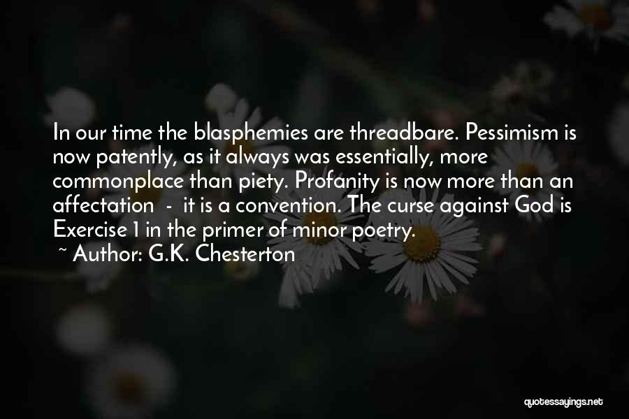 G.K. Chesterton Quotes: In Our Time The Blasphemies Are Threadbare. Pessimism Is Now Patently, As It Always Was Essentially, More Commonplace Than Piety.