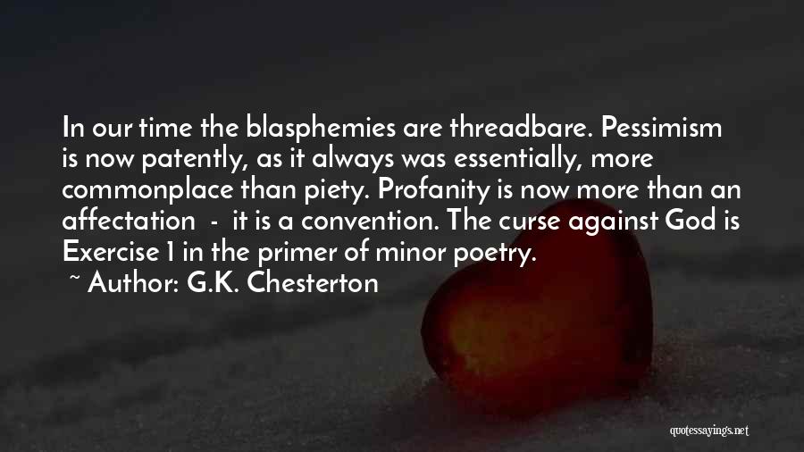 G.K. Chesterton Quotes: In Our Time The Blasphemies Are Threadbare. Pessimism Is Now Patently, As It Always Was Essentially, More Commonplace Than Piety.