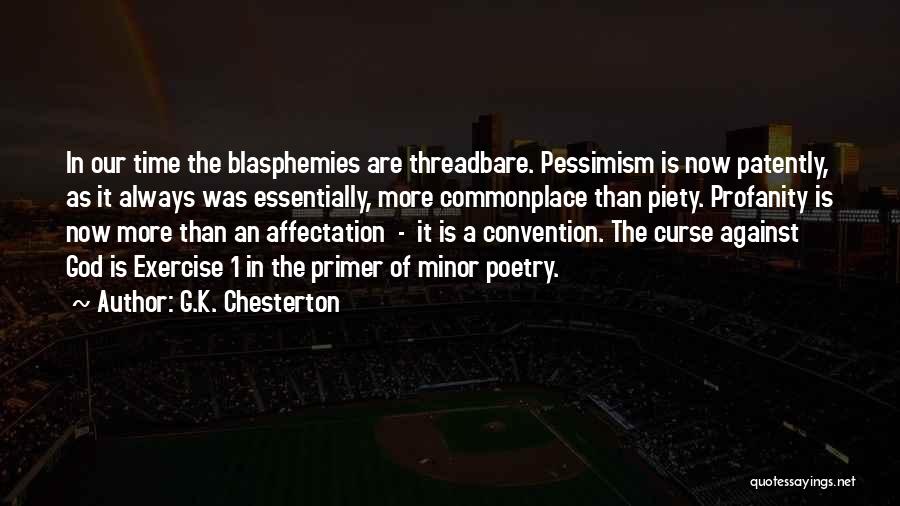 G.K. Chesterton Quotes: In Our Time The Blasphemies Are Threadbare. Pessimism Is Now Patently, As It Always Was Essentially, More Commonplace Than Piety.