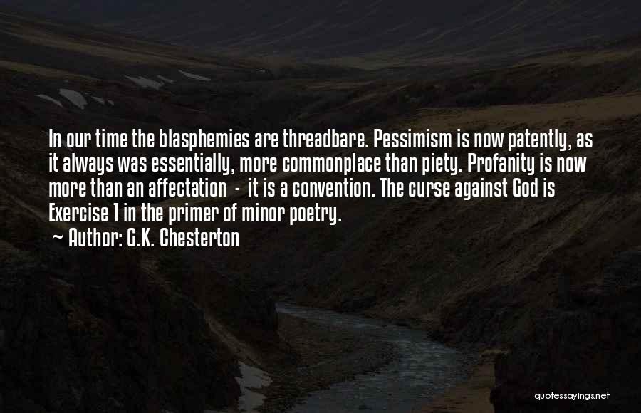 G.K. Chesterton Quotes: In Our Time The Blasphemies Are Threadbare. Pessimism Is Now Patently, As It Always Was Essentially, More Commonplace Than Piety.