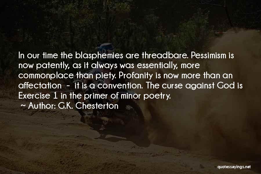 G.K. Chesterton Quotes: In Our Time The Blasphemies Are Threadbare. Pessimism Is Now Patently, As It Always Was Essentially, More Commonplace Than Piety.
