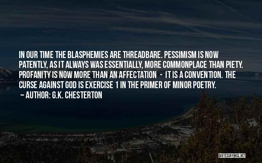 G.K. Chesterton Quotes: In Our Time The Blasphemies Are Threadbare. Pessimism Is Now Patently, As It Always Was Essentially, More Commonplace Than Piety.