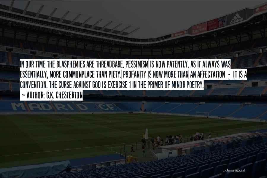 G.K. Chesterton Quotes: In Our Time The Blasphemies Are Threadbare. Pessimism Is Now Patently, As It Always Was Essentially, More Commonplace Than Piety.