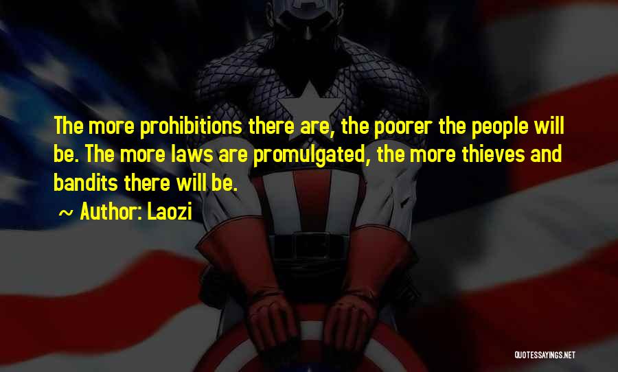 Laozi Quotes: The More Prohibitions There Are, The Poorer The People Will Be. The More Laws Are Promulgated, The More Thieves And