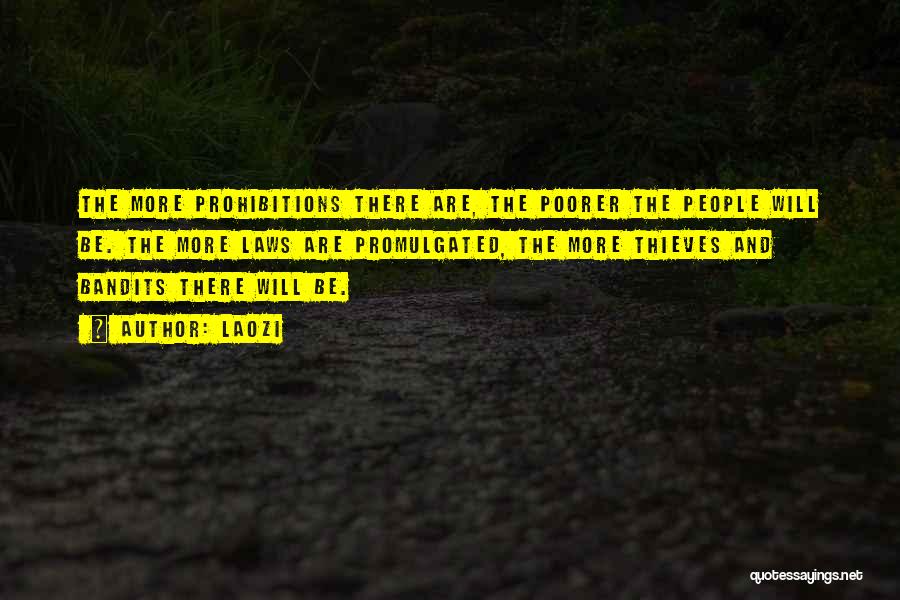 Laozi Quotes: The More Prohibitions There Are, The Poorer The People Will Be. The More Laws Are Promulgated, The More Thieves And