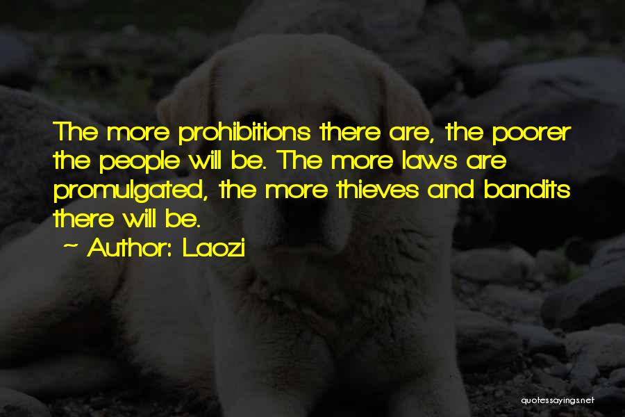 Laozi Quotes: The More Prohibitions There Are, The Poorer The People Will Be. The More Laws Are Promulgated, The More Thieves And