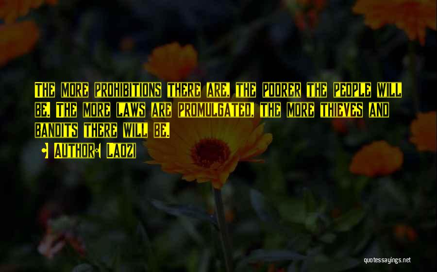 Laozi Quotes: The More Prohibitions There Are, The Poorer The People Will Be. The More Laws Are Promulgated, The More Thieves And