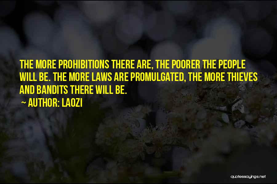 Laozi Quotes: The More Prohibitions There Are, The Poorer The People Will Be. The More Laws Are Promulgated, The More Thieves And