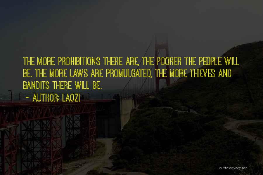 Laozi Quotes: The More Prohibitions There Are, The Poorer The People Will Be. The More Laws Are Promulgated, The More Thieves And