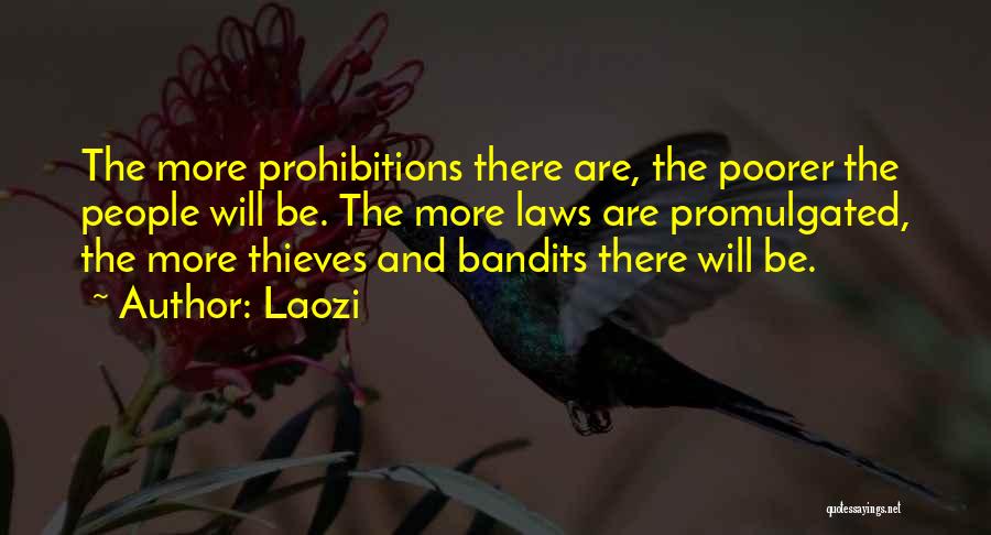 Laozi Quotes: The More Prohibitions There Are, The Poorer The People Will Be. The More Laws Are Promulgated, The More Thieves And