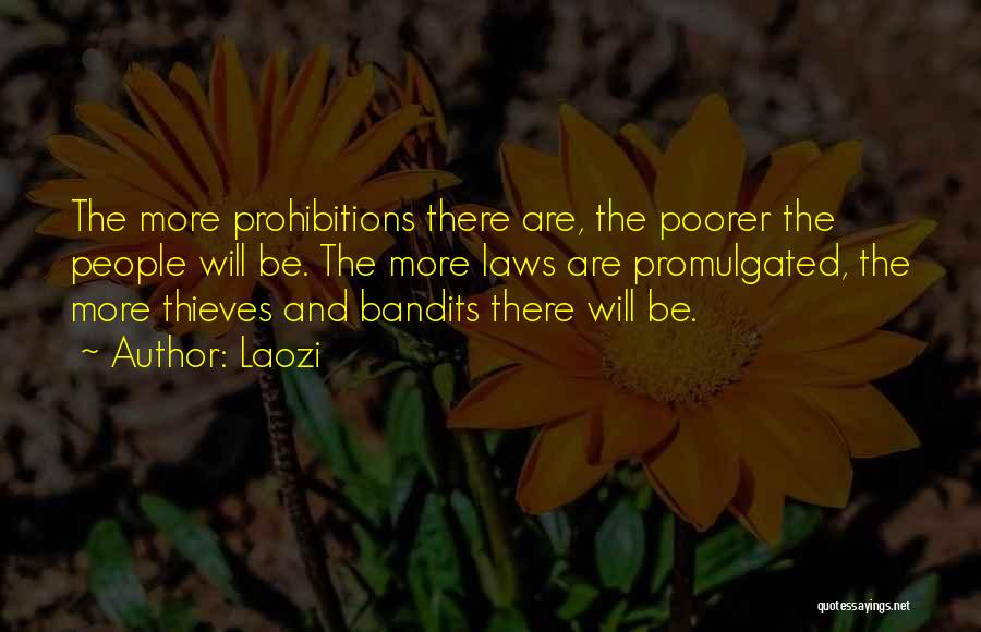 Laozi Quotes: The More Prohibitions There Are, The Poorer The People Will Be. The More Laws Are Promulgated, The More Thieves And