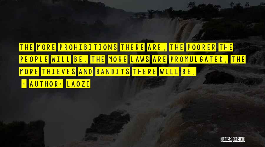 Laozi Quotes: The More Prohibitions There Are, The Poorer The People Will Be. The More Laws Are Promulgated, The More Thieves And