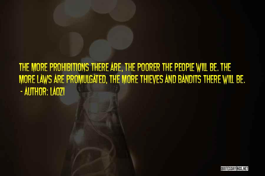 Laozi Quotes: The More Prohibitions There Are, The Poorer The People Will Be. The More Laws Are Promulgated, The More Thieves And