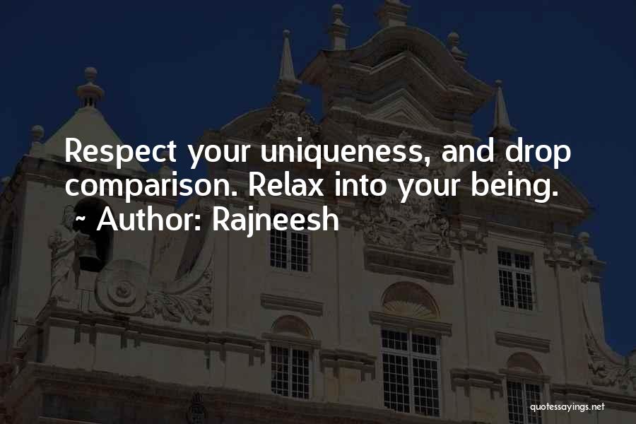 Rajneesh Quotes: Respect Your Uniqueness, And Drop Comparison. Relax Into Your Being.