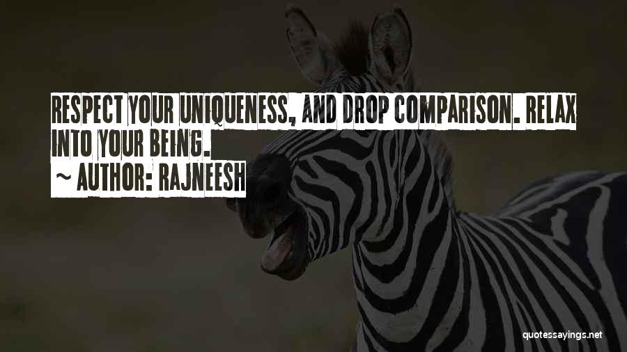 Rajneesh Quotes: Respect Your Uniqueness, And Drop Comparison. Relax Into Your Being.