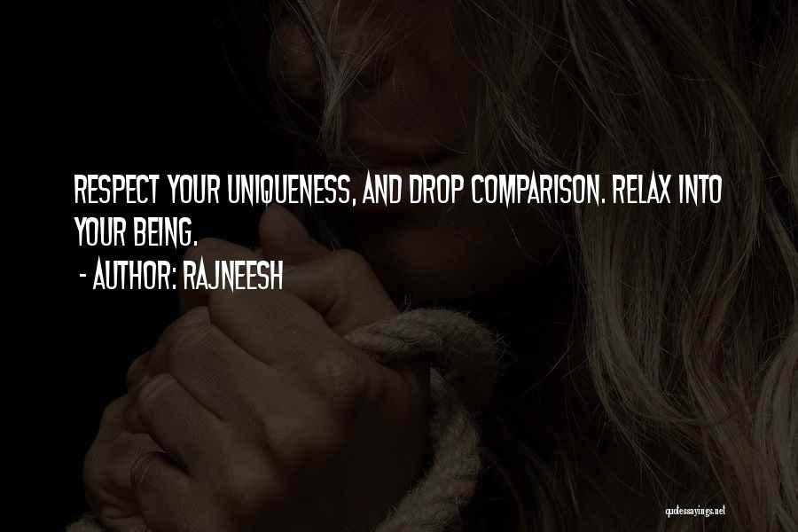 Rajneesh Quotes: Respect Your Uniqueness, And Drop Comparison. Relax Into Your Being.