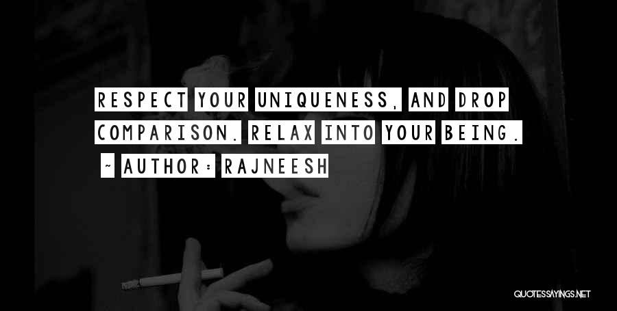 Rajneesh Quotes: Respect Your Uniqueness, And Drop Comparison. Relax Into Your Being.