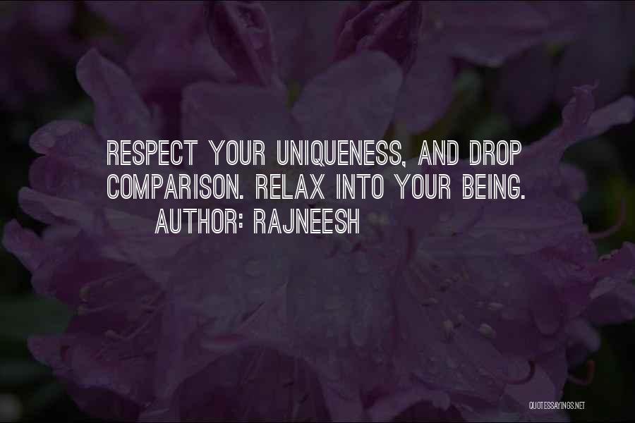 Rajneesh Quotes: Respect Your Uniqueness, And Drop Comparison. Relax Into Your Being.