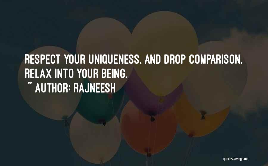 Rajneesh Quotes: Respect Your Uniqueness, And Drop Comparison. Relax Into Your Being.