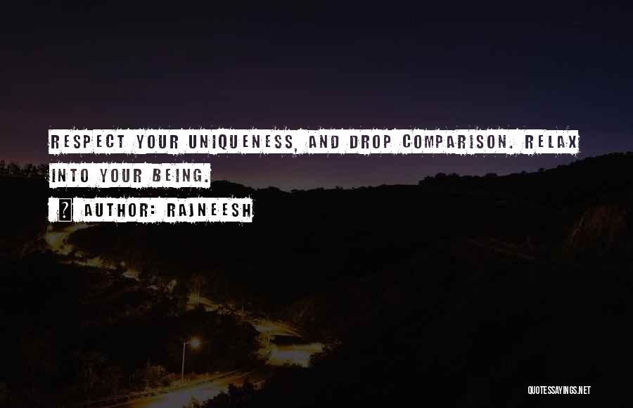 Rajneesh Quotes: Respect Your Uniqueness, And Drop Comparison. Relax Into Your Being.