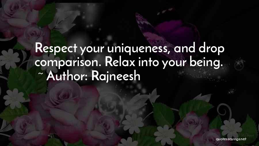 Rajneesh Quotes: Respect Your Uniqueness, And Drop Comparison. Relax Into Your Being.