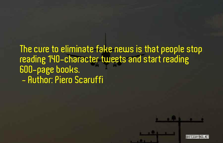 Piero Scaruffi Quotes: The Cure To Eliminate Fake News Is That People Stop Reading 140-character Tweets And Start Reading 600-page Books.