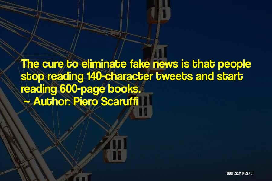 Piero Scaruffi Quotes: The Cure To Eliminate Fake News Is That People Stop Reading 140-character Tweets And Start Reading 600-page Books.