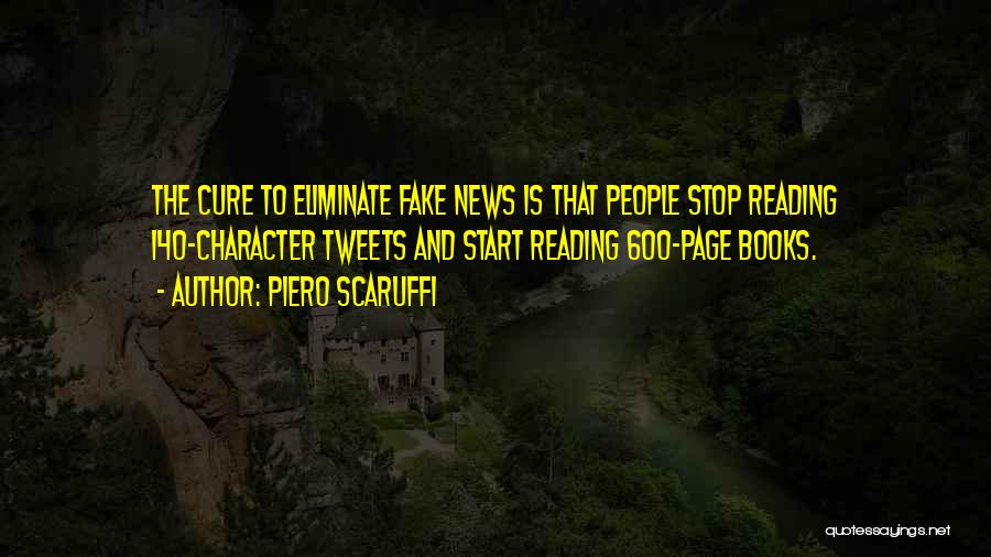 Piero Scaruffi Quotes: The Cure To Eliminate Fake News Is That People Stop Reading 140-character Tweets And Start Reading 600-page Books.