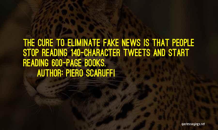 Piero Scaruffi Quotes: The Cure To Eliminate Fake News Is That People Stop Reading 140-character Tweets And Start Reading 600-page Books.