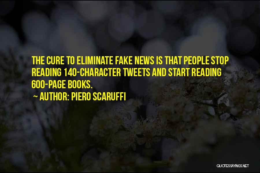 Piero Scaruffi Quotes: The Cure To Eliminate Fake News Is That People Stop Reading 140-character Tweets And Start Reading 600-page Books.